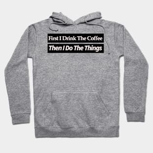 first i drink coffee , then i do things Hoodie